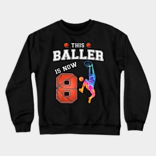 This Basketball Baller Is Now 8 Years Old Happy My Birthday Crewneck Sweatshirt